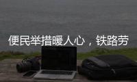 便民举措暖人心，铁路劳务越来越“当代化”